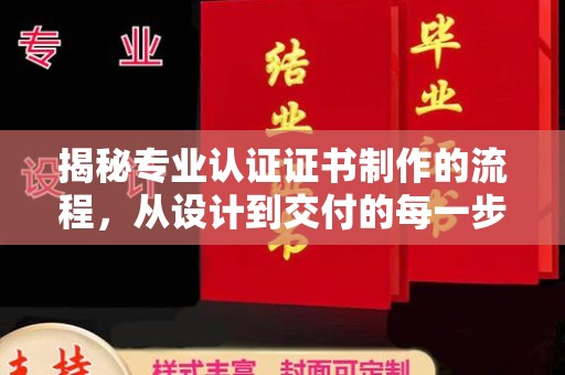 眉县揭秘专业认证证书制作的流程，从设计到交付的每一步