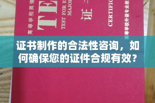 眉县证书制作的合法性咨询，如何确保您的证件合规有效？