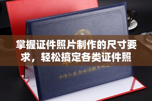 眉县掌握证件照片制作的尺寸要求，轻松搞定各类证件照