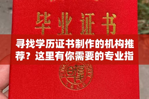 眉县寻找学历证书制作的机构推荐？这里有你需要的专业指南
