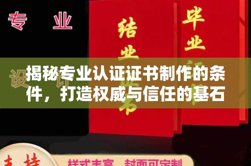 眉县揭秘专业认证证书制作的条件，打造权威与信任的基石