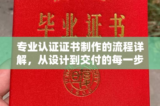 眉县专业认证证书制作的流程详解，从设计到交付的每一步